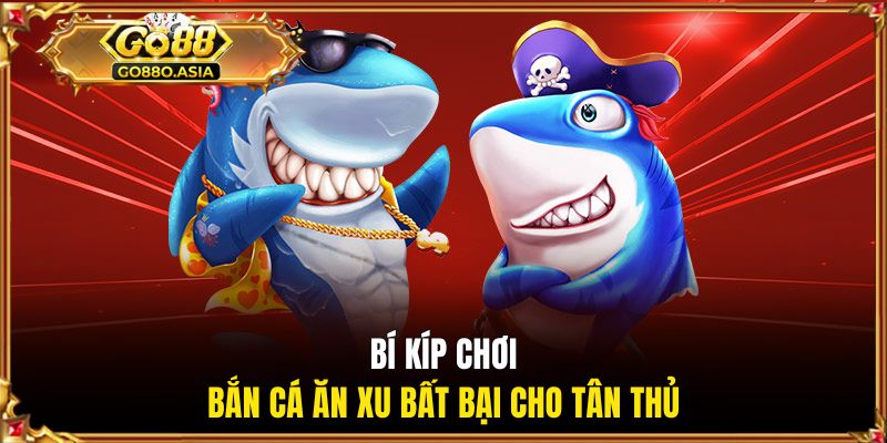 Bí kíp chơi bắn cá ăn xu bất bại cho tân thủ