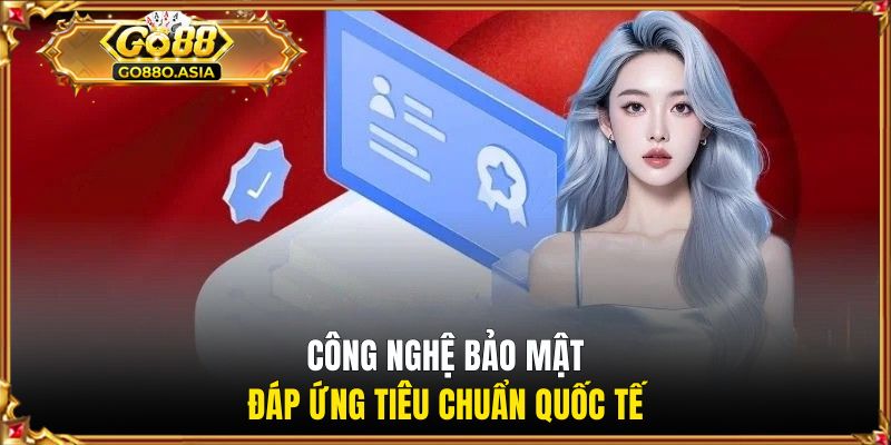 Công nghệ bảo mật đáp ứng tiêu chuẩn quốc tế