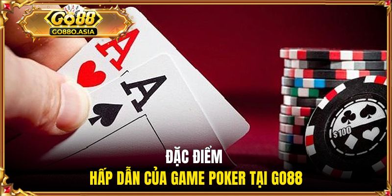 Đặc điểm hấp dẫn của game Poker tại GO88