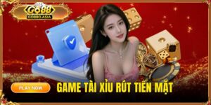 Game tài xỉu rút tiền mặt