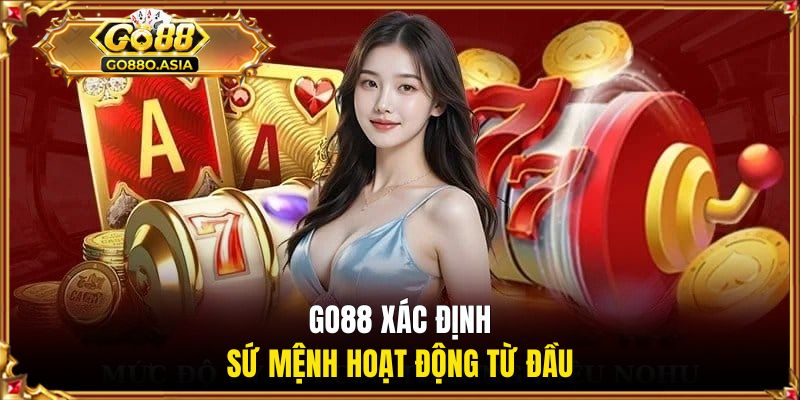 GO88 xác định sứ mệnh hoạt động từ đầu