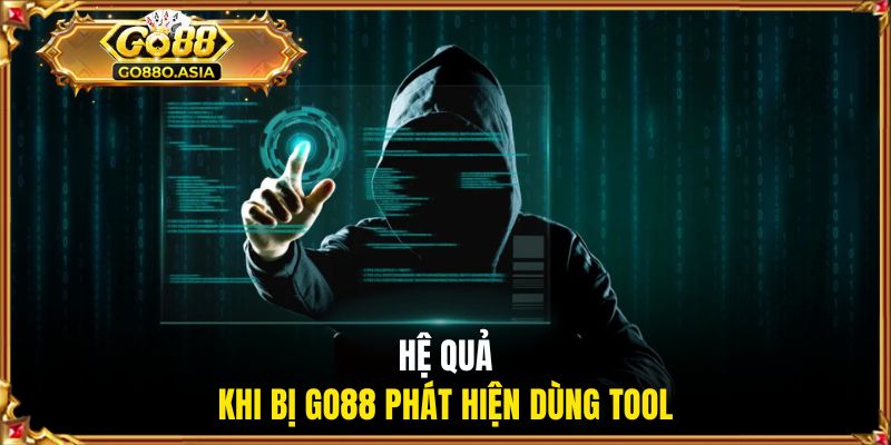 Hệ quả khi bị GO88 phát hiện dùng tool