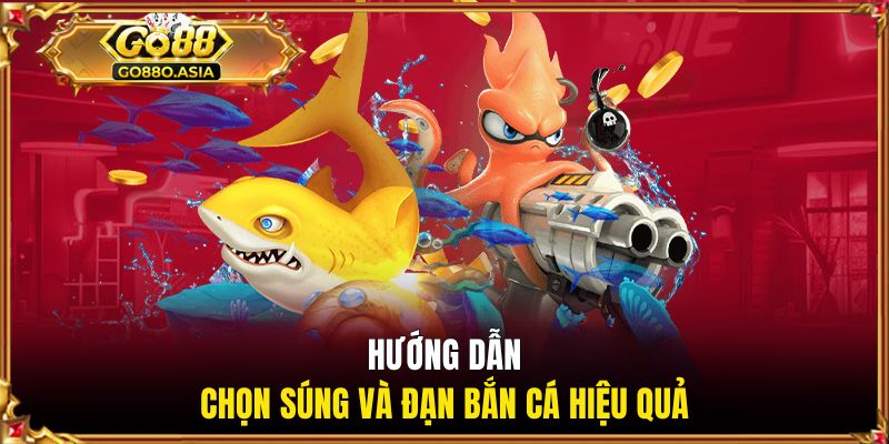 Hướng dẫn chọn súng và đạn bắn cá hiệu quả