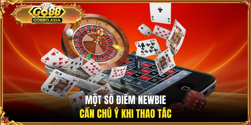 Một số điểm newbie cần chú ý khi thao tác
