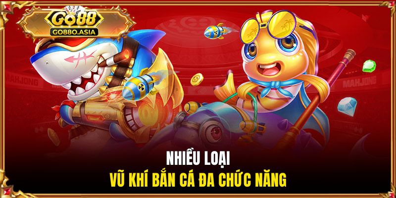 Nhiều loại vũ khí bắn cá đa chức năng