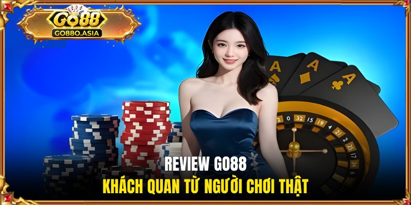 Review GO88 khách quan từ người chơi thật
