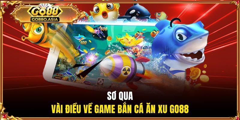 Sơ qua vài điều về game bắn cá ăn xu GO88