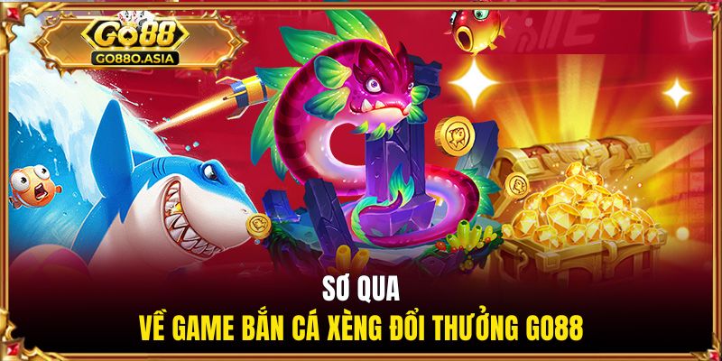 Sơ qua về game bắn cá xèng đổi thưởng GO88