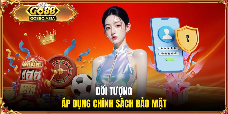 Tìm hiểu đối tượng áp dụng chính sách bảo mật GO88