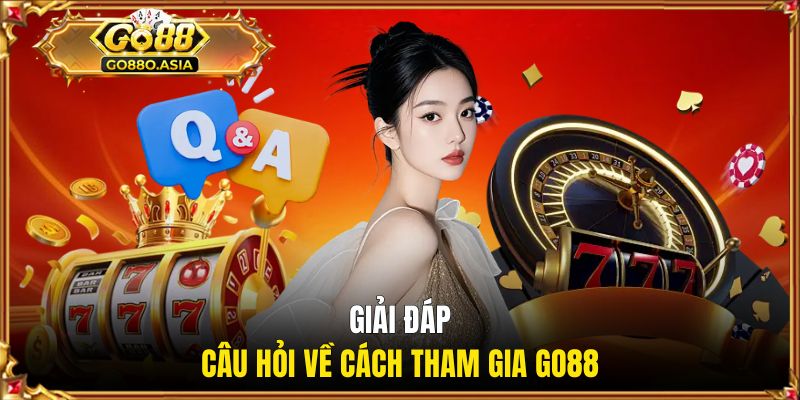 Trả lời các thắc mắc về cách tham gia GO88